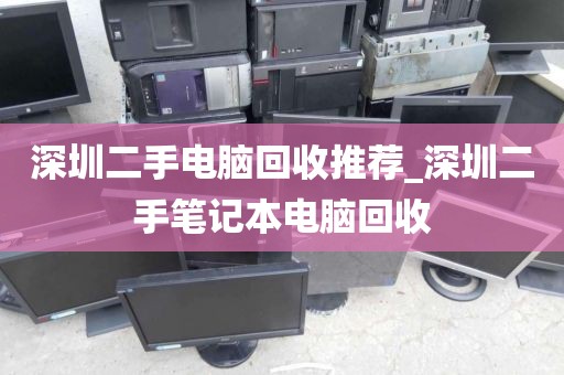 深圳二手电脑回收推荐_深圳二手笔记本电脑回收