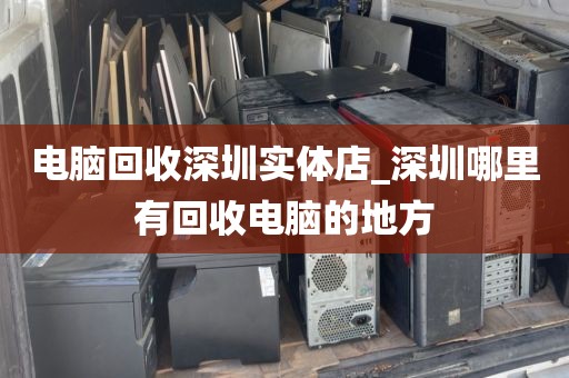 电脑回收深圳实体店_深圳哪里有回收电脑的地方