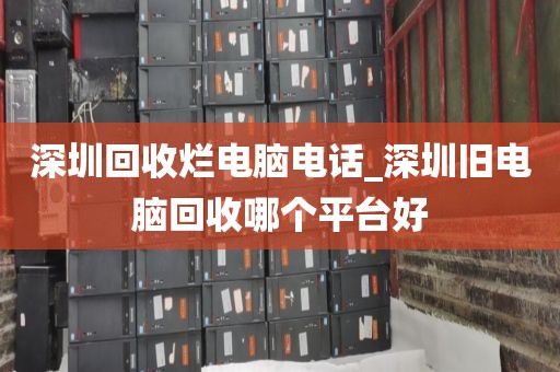 深圳回收烂电脑电话_深圳旧电脑回收哪个平台好