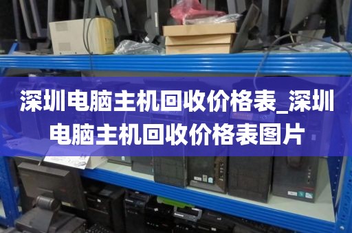 深圳电脑主机回收价格表_深圳电脑主机回收价格表图片