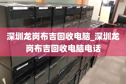 深圳龙岗布吉回收电脑_深圳龙岗布吉回收电脑电话