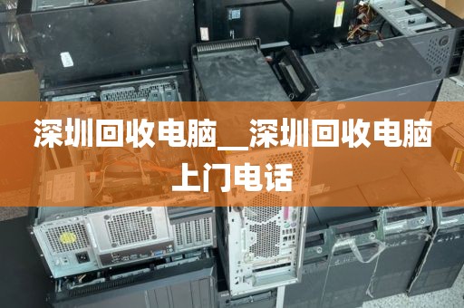 深圳回收电脑__深圳回收电脑上门电话