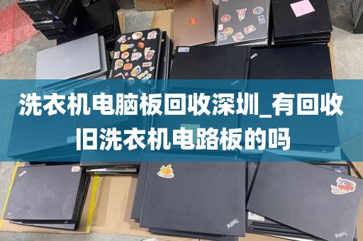 洗衣机电脑板回收深圳_有回收旧洗衣机电路板的吗