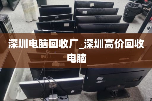 深圳电脑回收厂_深圳高价回收电脑