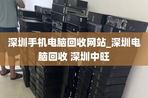 深圳手机电脑回收网站_深圳电脑回收 深圳中旺