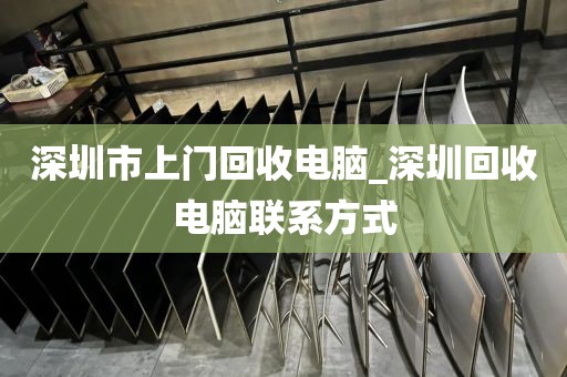 深圳市上门回收电脑_深圳回收电脑联系方式