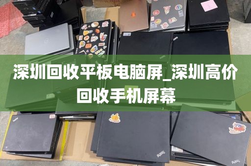深圳回收平板电脑屏_深圳高价回收手机屏幕