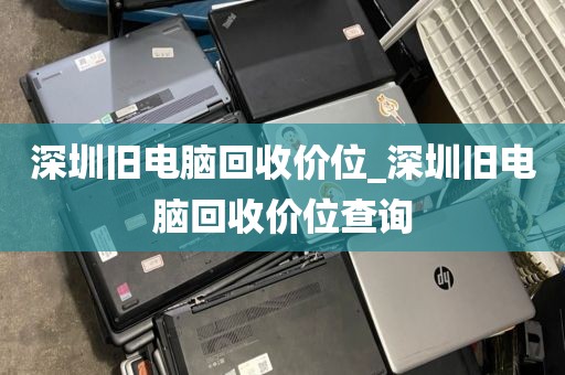 深圳旧电脑回收价位_深圳旧电脑回收价位查询