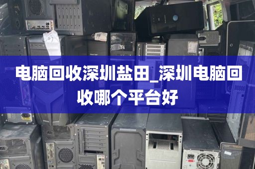 电脑回收深圳盐田_深圳电脑回收哪个平台好