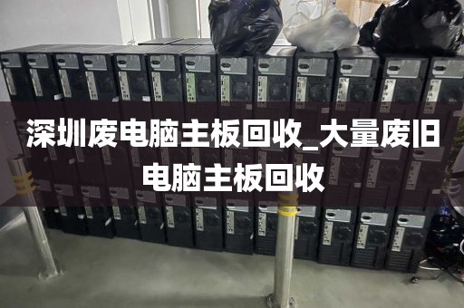 深圳废电脑主板回收_大量废旧电脑主板回收