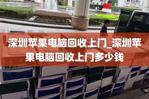 深圳苹果电脑回收上门_深圳苹果电脑回收上门多少钱
