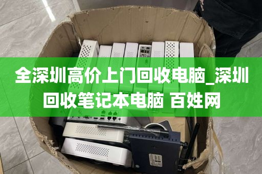 全深圳高价上门回收电脑_深圳回收笔记本电脑 百姓网