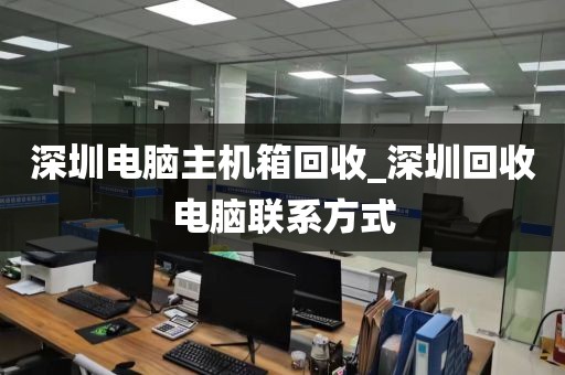 深圳电脑主机箱回收_深圳回收电脑联系方式