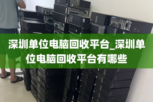 深圳单位电脑回收平台_深圳单位电脑回收平台有哪些