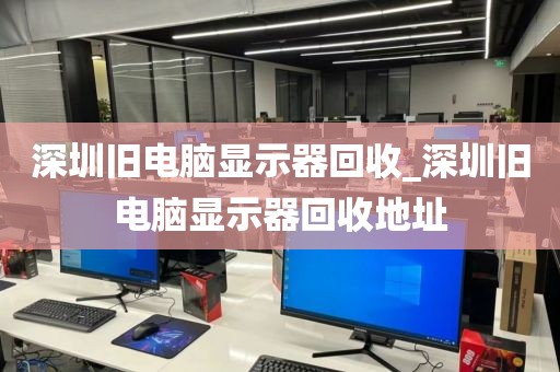 深圳旧电脑显示器回收_深圳旧电脑显示器回收地址