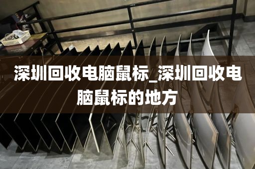 深圳回收电脑鼠标_深圳回收电脑鼠标的地方