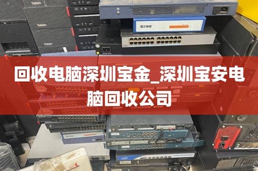 回收电脑深圳宝金_深圳宝安电脑回收公司