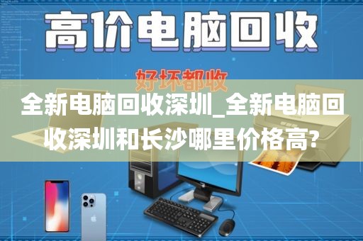 全新电脑回收深圳_全新电脑回收深圳和长沙哪里价格高?