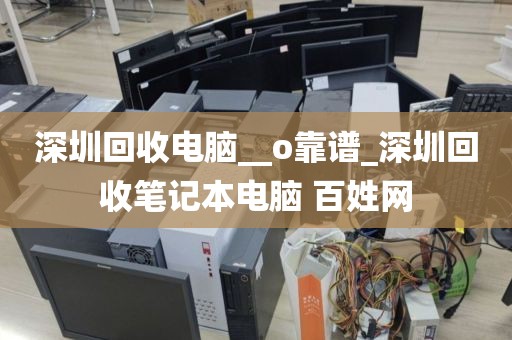 深圳回收电脑__o靠谱_深圳回收笔记本电脑 百姓网