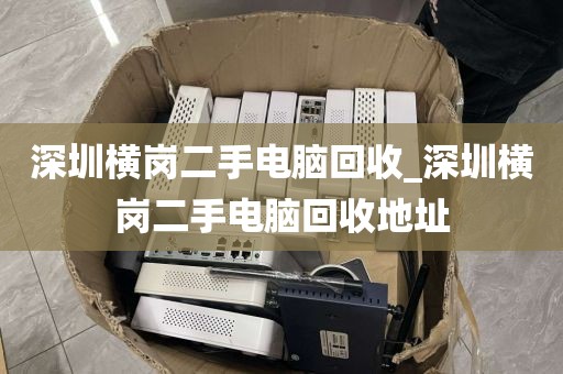 深圳横岗二手电脑回收_深圳横岗二手电脑回收地址