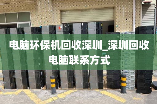 电脑环保机回收深圳_深圳回收电脑联系方式
