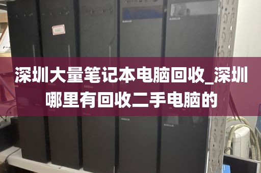 深圳大量笔记本电脑回收_深圳哪里有回收二手电脑的