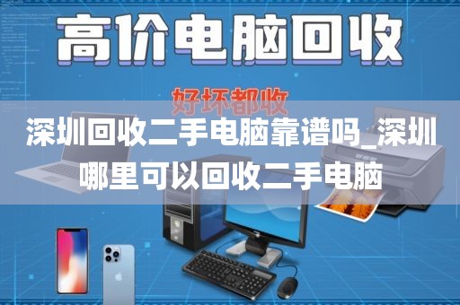 深圳回收二手电脑靠谱吗_深圳哪里可以回收二手电脑