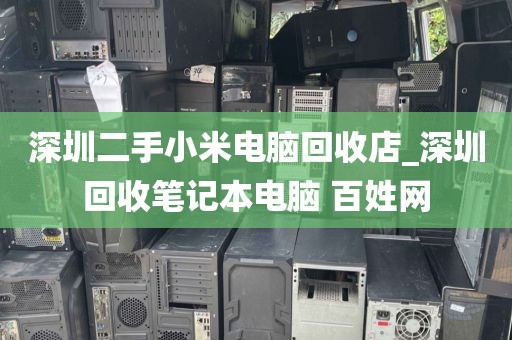 深圳二手小米电脑回收店_深圳回收笔记本电脑 百姓网