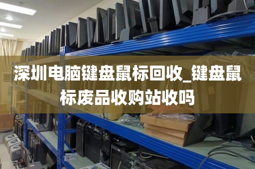 深圳电脑键盘鼠标回收_键盘鼠标废品收购站收吗