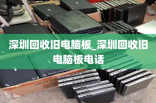 深圳回收旧电脑板_深圳回收旧电脑板电话