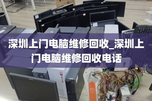 深圳上门电脑维修回收_深圳上门电脑维修回收电话