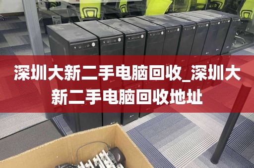 深圳大新二手电脑回收_深圳大新二手电脑回收地址