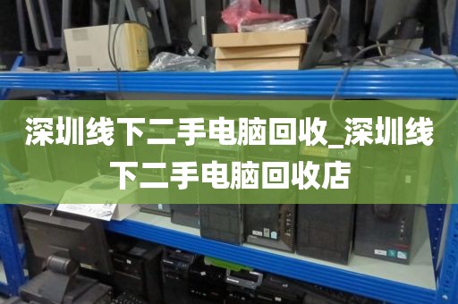 深圳线下二手电脑回收_深圳线下二手电脑回收店