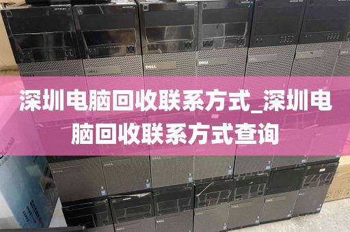 深圳电脑回收联系方式_深圳电脑回收联系方式查询
