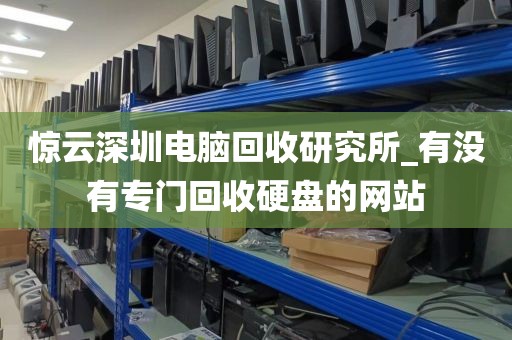 惊云深圳电脑回收研究所_有没有专门回收硬盘的网站