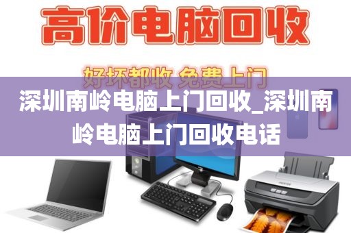 深圳南岭电脑上门回收_深圳南岭电脑上门回收电话