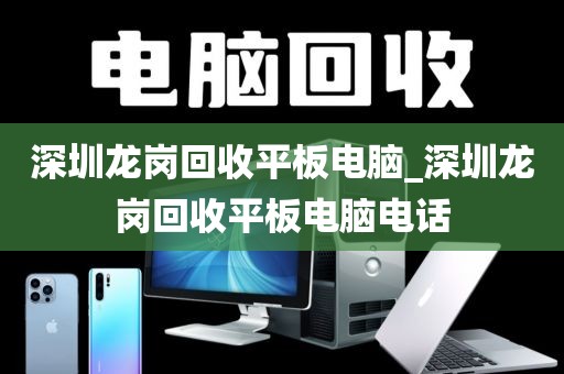 深圳龙岗回收平板电脑_深圳龙岗回收平板电脑电话