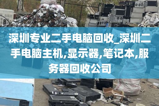 深圳专业二手电脑回收_深圳二手电脑主机,显示器,笔记本,服务器回收公司