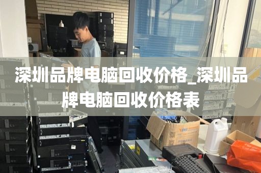 深圳品牌电脑回收价格_深圳品牌电脑回收价格表