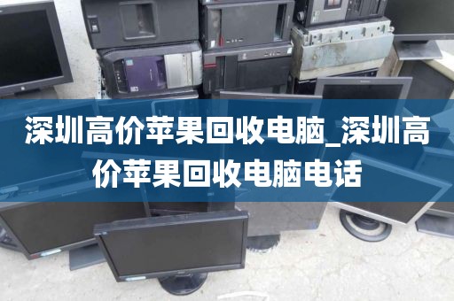 深圳高价苹果回收电脑_深圳高价苹果回收电脑电话