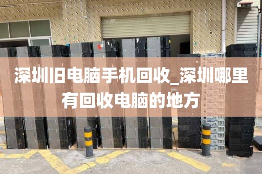 深圳旧电脑手机回收_深圳哪里有回收电脑的地方