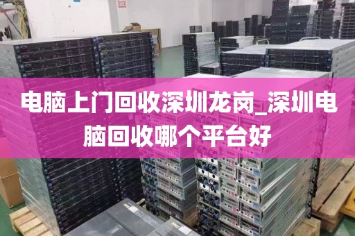 电脑上门回收深圳龙岗_深圳电脑回收哪个平台好