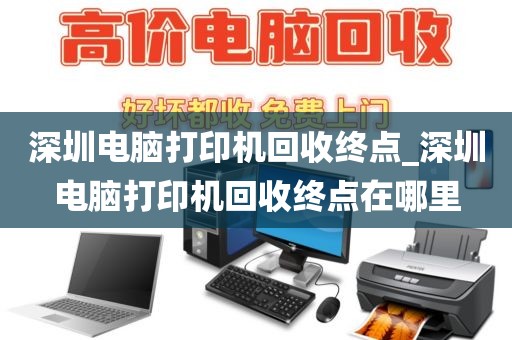 深圳电脑打印机回收终点_深圳电脑打印机回收终点在哪里