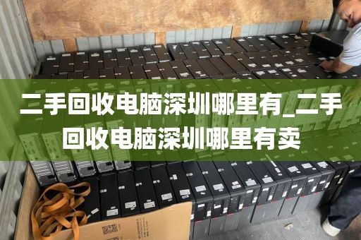 二手回收电脑深圳哪里有_二手回收电脑深圳哪里有卖
