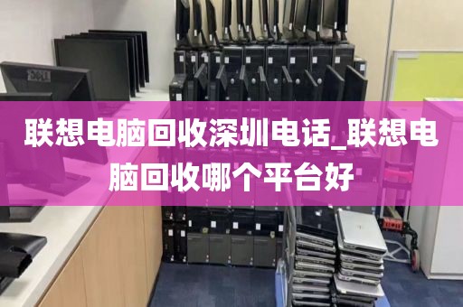 联想电脑回收深圳电话_联想电脑回收哪个平台好