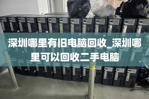 深圳哪里有旧电脑回收_深圳哪里可以回收二手电脑