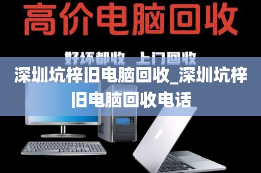 深圳坑梓旧电脑回收_深圳坑梓旧电脑回收电话