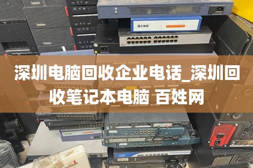 深圳电脑回收企业电话_深圳回收笔记本电脑 百姓网