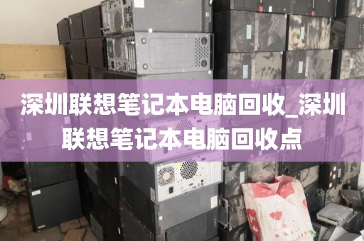 深圳联想笔记本电脑回收_深圳联想笔记本电脑回收点