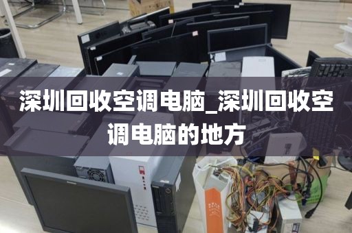 深圳回收空调电脑_深圳回收空调电脑的地方